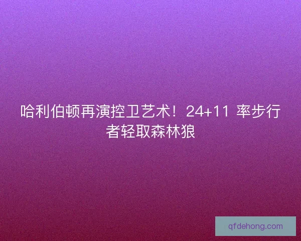 哈利伯顿再演控卫艺术！24+11 率步行者轻取森林狼