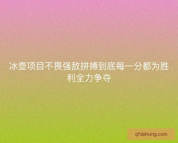 冰壶项目不畏强敌拼搏到底每一分都为胜利全力争夺